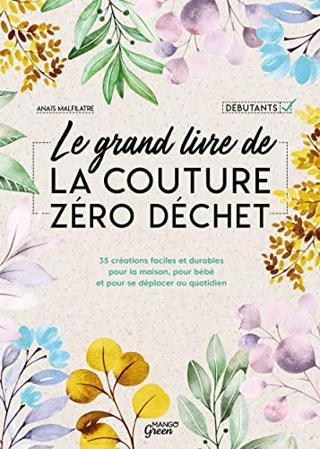Le grand livre de la couture zéro déchet: 35 créations faciles et durables pour la maison, pour bébé et pour se déplacer au quotidien