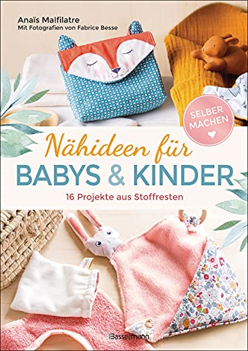 Nähideen für Babys und Kinder. 16 Projekte aus Stoffresten. Nachhaltig, umweltfreundlich, plastikfrei.: Waschbare Windeln, Lätzchen, Spucktücher, Höschen u.v.m. von Bassermann Verlag