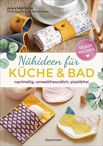 Selbermachen: Nähideen für Küche und Bad. Nachhaltig, umweltfreundlich, plastikfrei: Nähanleitungen für waschbare Abschminkpads, Waschlappen, ... Schwämme u.v.m. aus Stoffresten selber nähen von Bassermann, Edition