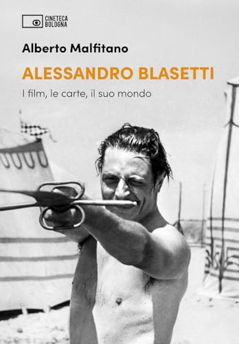 Alessandro Blasetti. I film, le carte, il suo mondo von Edizioni Cineteca di Bologna