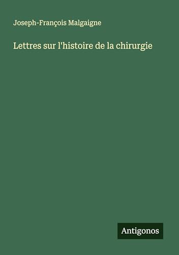 Lettres sur l'histoire de la chirurgie von Antigonos Verlag