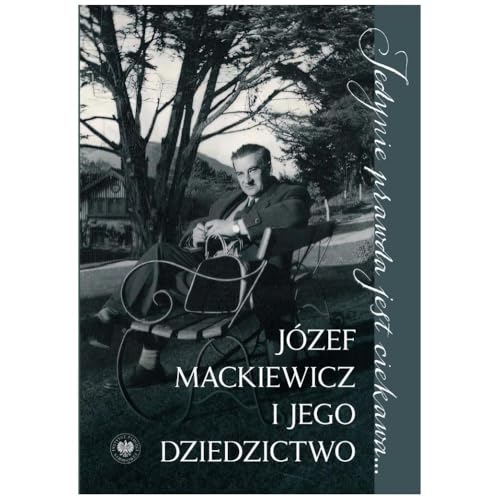 Jedynie prawda jest ciekawa...: Józef Mackiewicz i jego dziedzictwo. Studia i szkice Jedynie prawda jest ciekawa...: Józef Mackiewicz i jego dziedzictwo. Studia i szkice von IPN