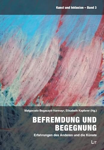 Befremdung und Begegnung: Erfahrungen des Anderen und die Künste von LIT Verlag