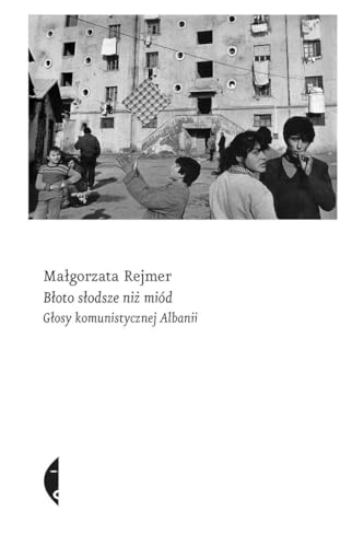 Bloto slodsze niz miod: Głosy komunistycznej Albanii