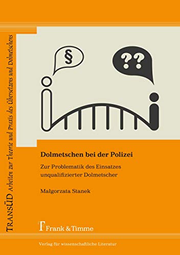 Dolmetschen bei der Polizei: Zur Problematik des Einsatzes unqualifizierter Dolmetscher (TRANSÜD. Arbeiten zur Theorie und Praxis des Übersetzens und Dolmetschens) von Frank & Timme