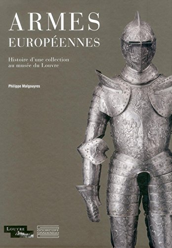 Armes Europeennes: Histoire d Une Collection Au Musee Du Louvre: Histoire d'une collection au musée du Louvre