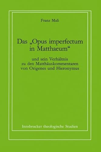 Das "Opus imperfectum in Matthaeum" und sein Verhältnis zu den Matthäuskommentaren von Origenes und Hieronymus (Innsbrucker theologische Studien) von Tyrolia