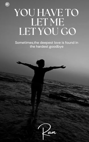 You Have To Let Me Let You Go: Sometimes, The Deepest Love Is Found In The Hardest Goodbye You Have To Let Me Let You Go: Sometimes, The Deepest Love Is Found In The Hardest Goodbye von OrangeBooks Publication