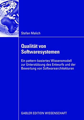 Qualität von Softwaresystemen. Ein pattern-basiertes Wissensmodell zur Unterstützung des Entwurfs und der Bewertung von Softwarearchitekturen von Gabler Verlag