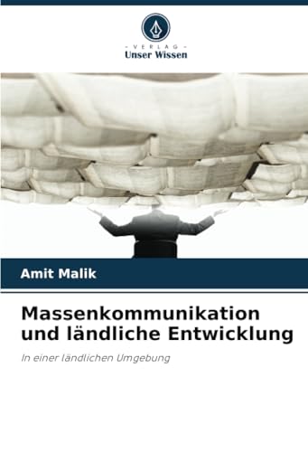 Massenkommunikation und ländliche Entwicklung: In einer ländlichen Umgebung von Verlag Unser Wissen