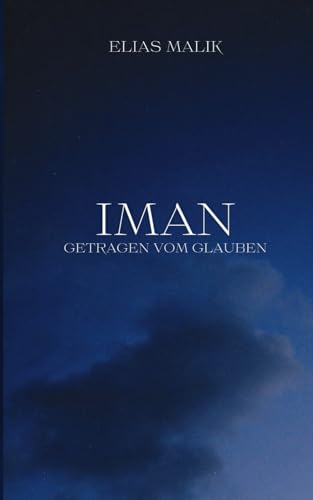 Iman - Getragen vom Glauben: Weisheiten, Zitate und Duas (islamsiche Bücher) (Inspirierende Islamische Bücher) von Independently published