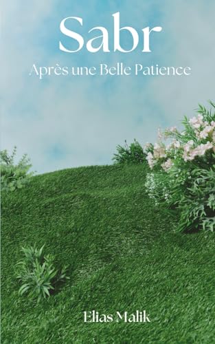Sabr - Après une Belle Patience: Rappels Islamiques Inspirants, Poèmes et Versets du Coran et des Hadiths von Independently published