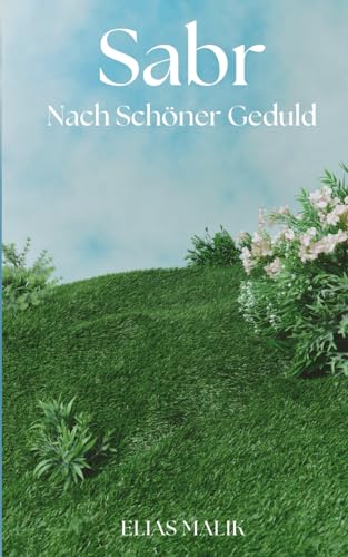 Sabr - Nach Schöner Geduld: Weisheiten, Zitate, Duas und Hadithe (islamische Bücher) (Inspirierende Islamische Bücher) von Independently published