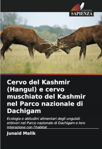 Cervo del Kashmir (Hangul) e cervo muschiato del Kashmir nel Parco nazionale di Dachigam: Ecologia e abitudini alimentari degli ungulati erbivori nel ... di Dachigam e loro interazione con l'habitat von Edizioni Sapienza
