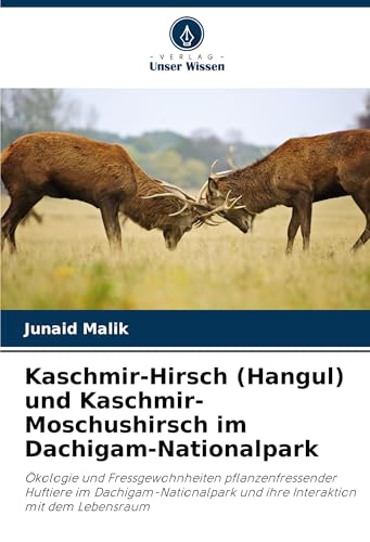 Kaschmir-Hirsch (Hangul) und Kaschmir-Moschushirsch im Dachigam-Nationalpark: Ökologie und Fressgewohnheiten pflanzenfressender Huftiere im ... und ihre Interaktion mit dem Lebensraum von Verlag Unser Wissen
