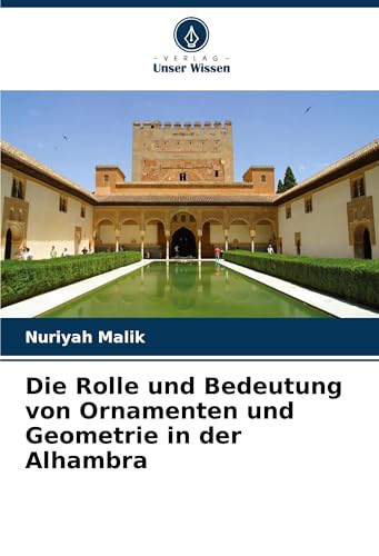 Die Rolle und Bedeutung von Ornamenten und Geometrie in der Alhambra von Verlag Unser Wissen