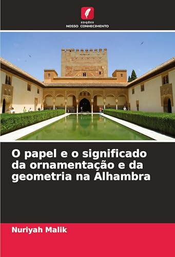 O papel e o significado da ornamentação e da geometria na Alhambra von Edições Nosso Conhecimento