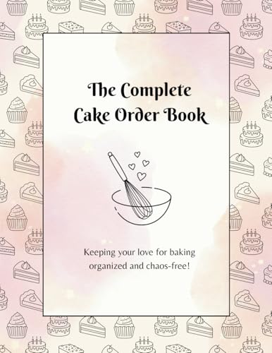 The Complete Cake Order Book: Order log with detailed form for home bakers, commercial bakeries, cake orders, cupcake orders, cookie orders, custom cake orders von Staten House