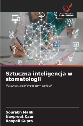 Sztuczna inteligencja w stomatologii: Początek nowej ery w stomatologii: Pocz¿tek nowej ery w stomatologii von Wydawnictwo Nasza Wiedza