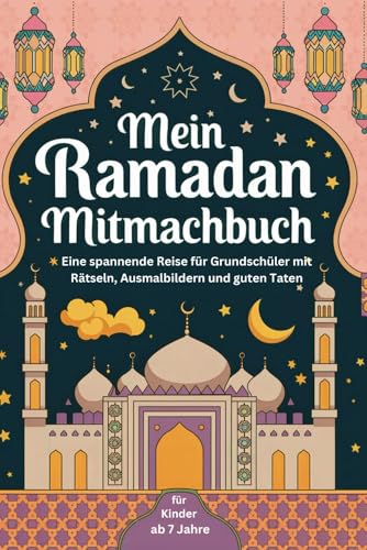Mein Ramadan Mitmachbuch: Eine spannende Reise für Grundschüler mit Rätseln, Ausmalbildern und guten Taten von Independently published