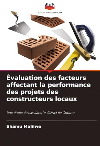 Évaluation des facteurs affectant la performance des projets des constructeurs locaux: Une étude de cas dans le district de Choma von Editions Notre Savoir