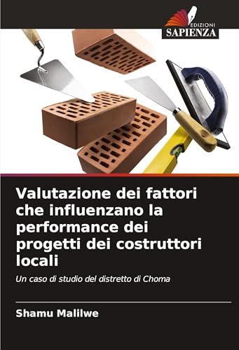 Valutazione dei fattori che influenzano la performance dei progetti dei costruttori locali: Un caso di studio del distretto di Choma von Edizioni Sapienza