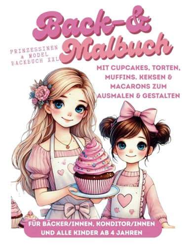 Malbuch Backbuch Prinzessinen & Model Backbuch XXL für alle Kinder ab 4 Jahren: Mit Cupcakes, Torten, Muffins. KEKSEN & Macarons zum Ausmalen & ... Konditoren, Konditorinnen (My Coloring Book) von Independently published