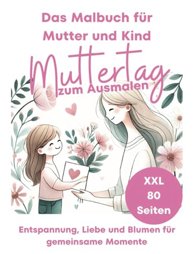 Malbuch zum Muttertag zum Ausmalen für Mamas und Kinder: 80 Seiten XXL mit liebevollen Motiven Entspannung, Blumen und Herzbotschaften Geschenkidee für Mutter und Kind (My XXL Colouring Book) von Independently published