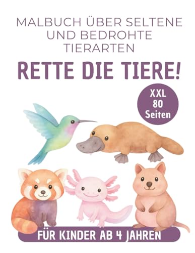 Rette die Tiere! Malbuch für Kinder ab 4 Jahren: 80 bedrohte Tierarten wie Axolotl, Okapi, Pangolin, Schnabeltier, Roter Panda Kindermalbuch über ... und Mädchen (100 kleine Weltreisen, Band 5) von Independently published
