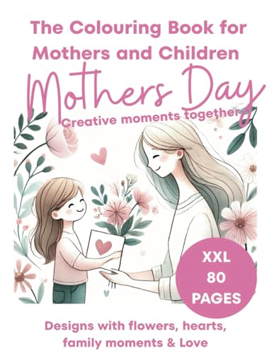 The Colouring Book for Mothers and Children Daughters and Sons: 80 Pages XXL Designs with Flowers, Hearts and Love Mother's Day Gift (My XXL Colouring Book) von Independently published