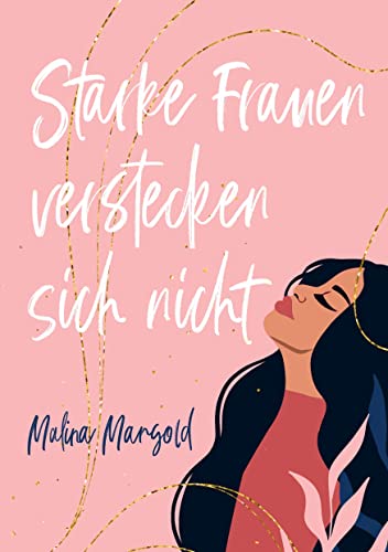 Starke Frauen verstecken sich nicht: wie du niemandem mehr gefallen musst, außer dir selbst. Ein Buch voller Selbstliebe für dich
