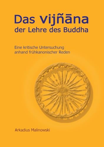 Das Vijnana der Lehre des Buddha: Eine kritische Untersuchung anhand frühkanonischer Reden: Eine kritische Untersuchung anhand altkanonischer Reden von Books on Demand