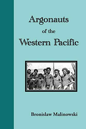 Argonauts of the Western Pacific: An Account of Native Enterprise and Adventure in the Archipelagoes of Melanesian New Guinea