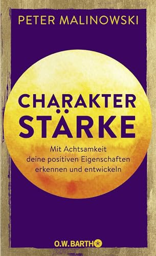 Charakterstärke. Mit Achtsamkeit deine positiven Eigenschaften erkennen und entwickeln: Das Praxisbuch mit Selbsttest von O.W. Barth