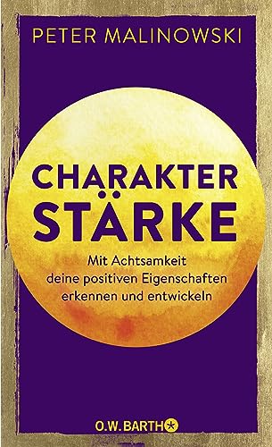 Charakterstärke. Mit Achtsamkeit deine positiven Eigenschaften erkennen und entwickeln: Das Praxisbuch mit Selbsttest Charakterstärke. Mit Achtsamkeit deine positiven Eigenschaften erkennen und entwickeln: Das Praxisbuch mit Selbsttest