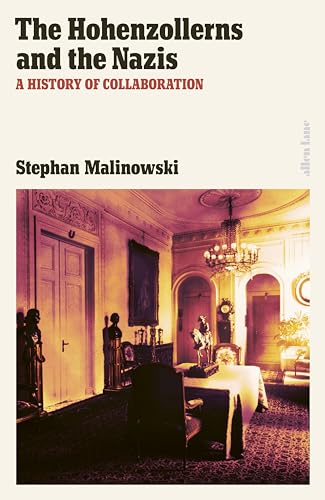 The Hohenzollerns and the Nazis: A History of Collaboration von Allen Lane