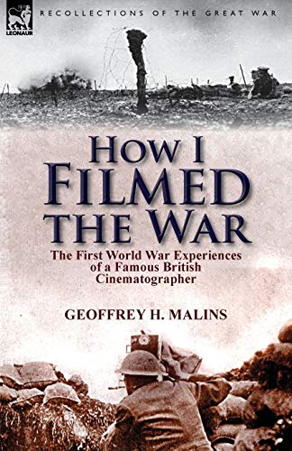 How I Filmed the War: the First World War Experiences of a Famous British Cinematographer von Leonaur Ltd