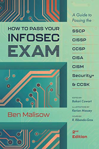 How To Pass Your INFOSEC Exam: A Guide To Passing The SSCP, CISSP, CCSP, CISA, CISM, Security+, and CCSK