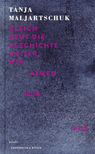 Gleich geht die Geschichte weiter, wir atmen nur aus: Essays von Kiepenheuer&Witsch