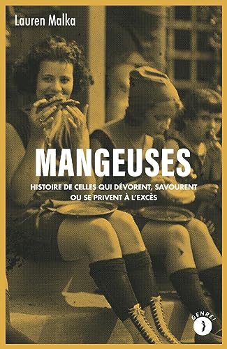 Mangeuses - Histoire de celles qui dévorent, savourent ou se: Histoire de celles qui dévorent, savourent ou se privent à l'excès