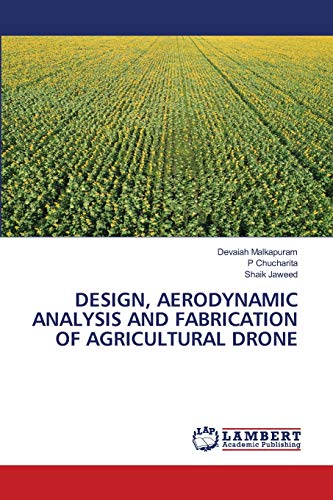 DESIGN, AERODYNAMIC ANALYSIS AND FABRICATION OF AGRICULTURAL DRONE von LAP Lambert Academic Publishing