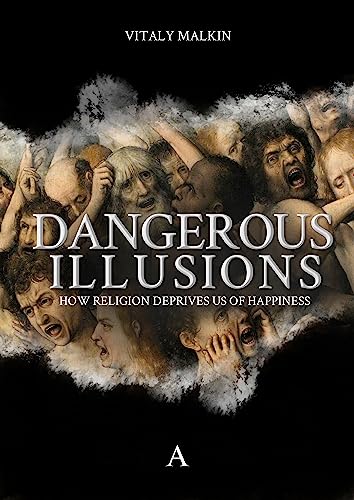 Dangerous Illusions: How Religion Deprives Us Of Happiness von Arcadia