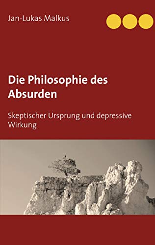 Die Philosophie des Absurden: Skeptischer Ursprung und depressive Wirkung von Books on Demand GmbH