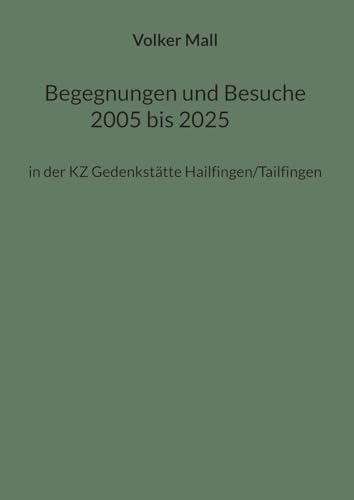 Begegnungen und Besuche 2005 bis 2025: in der KZ Gedenkstätte Hailfingen/Tailfingen (Schriftenreihe der KZ Gedenkstätte Hailfingen/Tailfingen) von BoD – Books on Demand