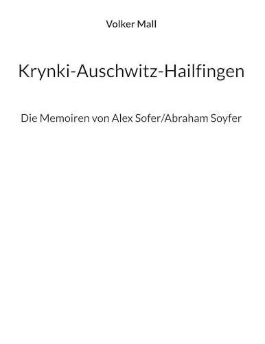 Krynki-Auschwitz-Hailfingen: Die Memoiren von Alex Sofer/Abraham Soyfer von BoD – Books on Demand