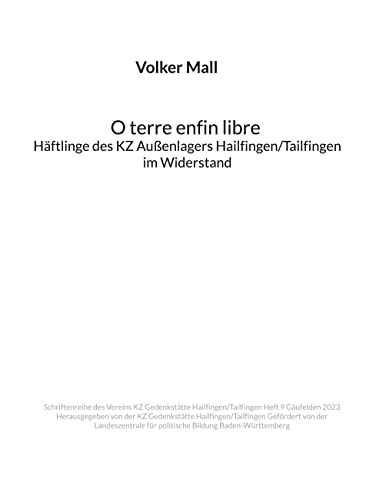 Volker Mall: O terre enfin libre Häftlinge des KZ Außenlagers Hailfingen/Tailfingen im Widerstand: Schriftenreihe des Vereins KZ Gedenkstätte ... für politische Bildung Baden-Württemberg