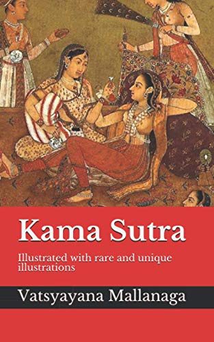Kama Sutra: Illustrated with rare and unique illustrations - A guide to the art of living well, the nature of love, finding a life partner, maintaining one's love life