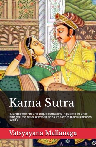 Kama Sutra: Illustrated with rare and unique illustrations - A guide to the art of living well, the nature of love, finding a life partner, maintaining one's love life von Independently published