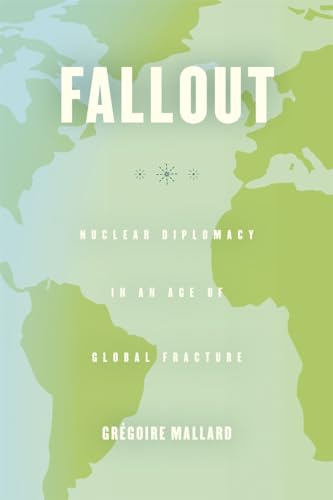 Fallout: Nuclear Diplomacy in an Age of Global Fracture