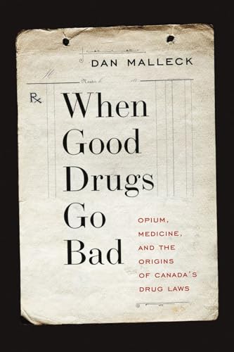 When Good Drugs Go Bad: Opium, Medicine, and the Origins of Canada's Drug Laws When Good Drugs Go Bad: Opium, Medicine, and the Origins of Canada's Drug Laws von UBC Press